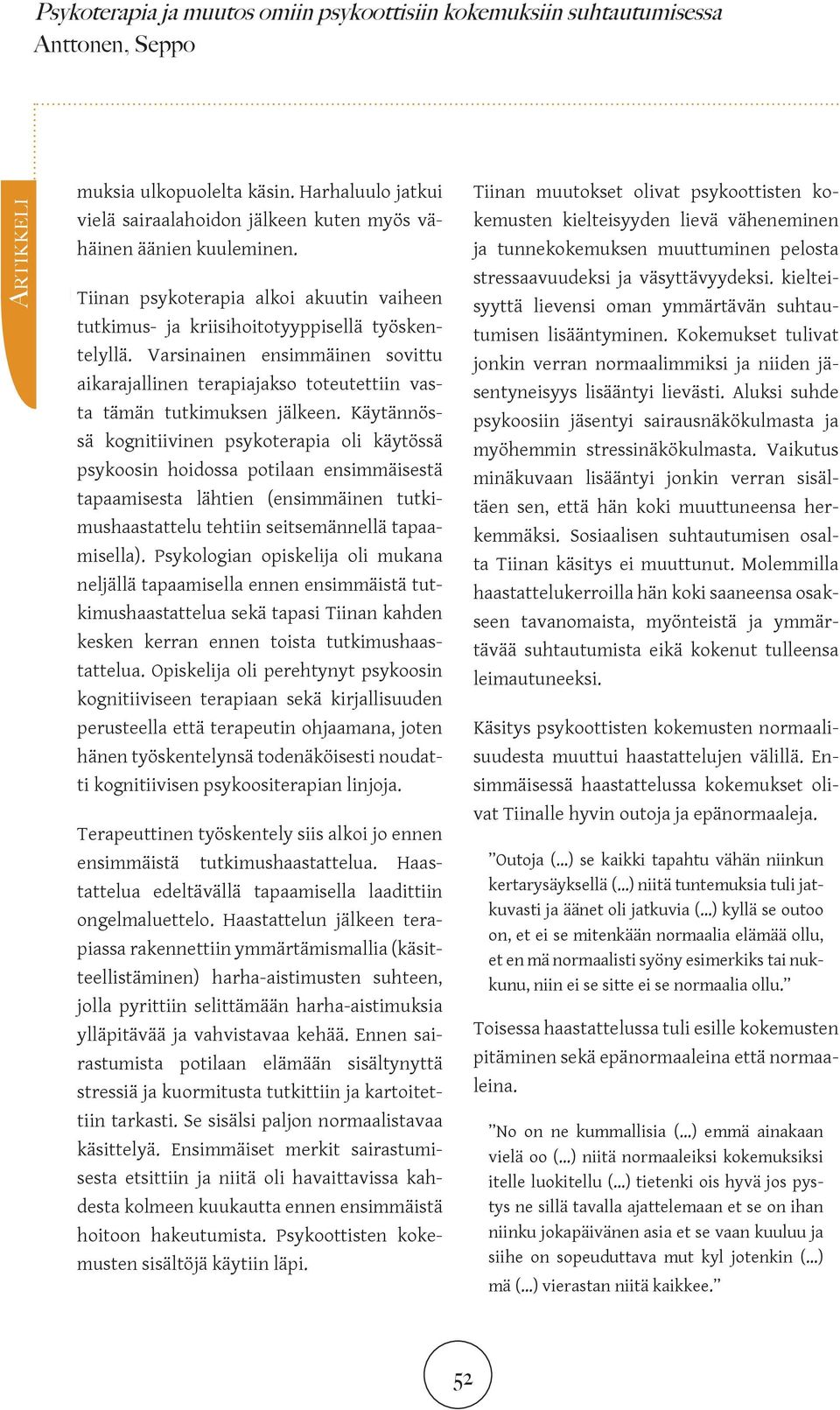 Varsinainen ensimmäinen sovittu aikarajallinen terapiajakso toteutettiin vasta tämän tutkimuksen jälkeen.