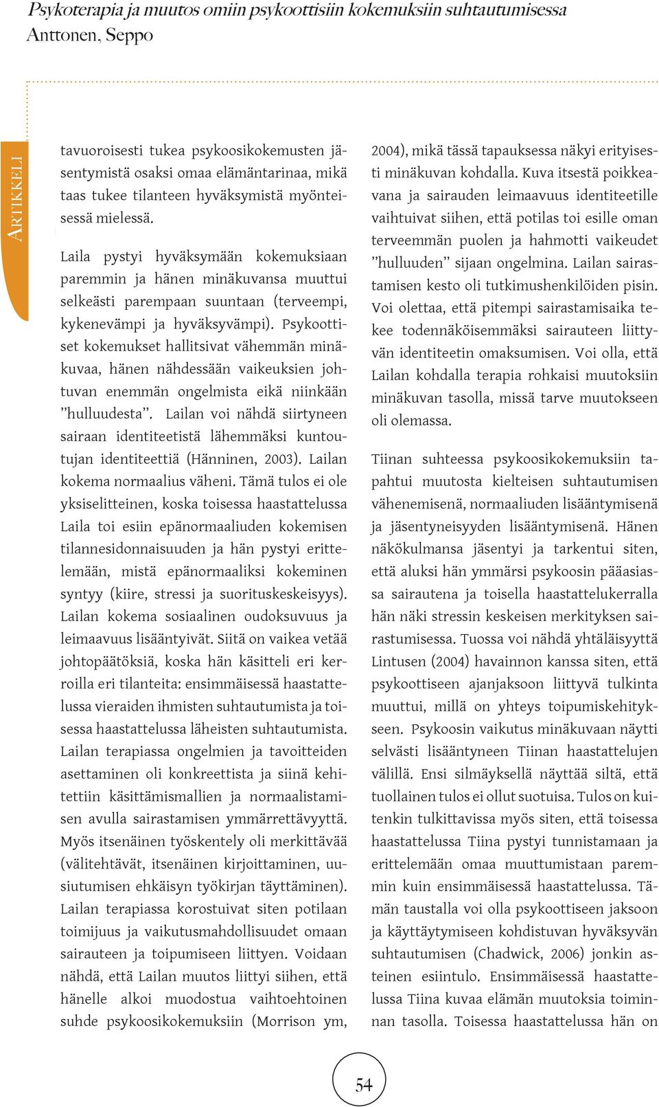 Psykoottiset kokemukset hallitsivat vähemmän minäkuvaa, hänen nähdessään vaikeuksien johtuvan enemmän ongelmista eikä niinkään hulluudesta.