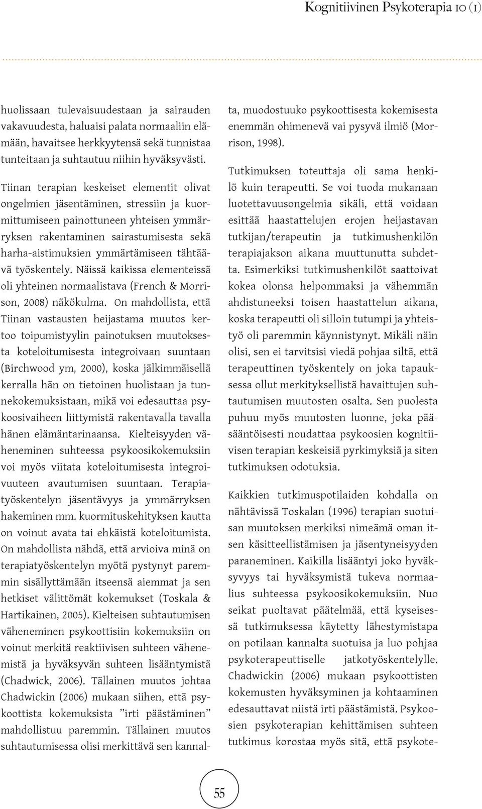 Tiinan terapian keskeiset elementit olivat ongelmien jäsentäminen, stressiin ja kuormittumiseen painottuneen yhteisen ymmärryksen rakentaminen sairastumisesta sekä harha-aistimuksien ymmärtämiseen