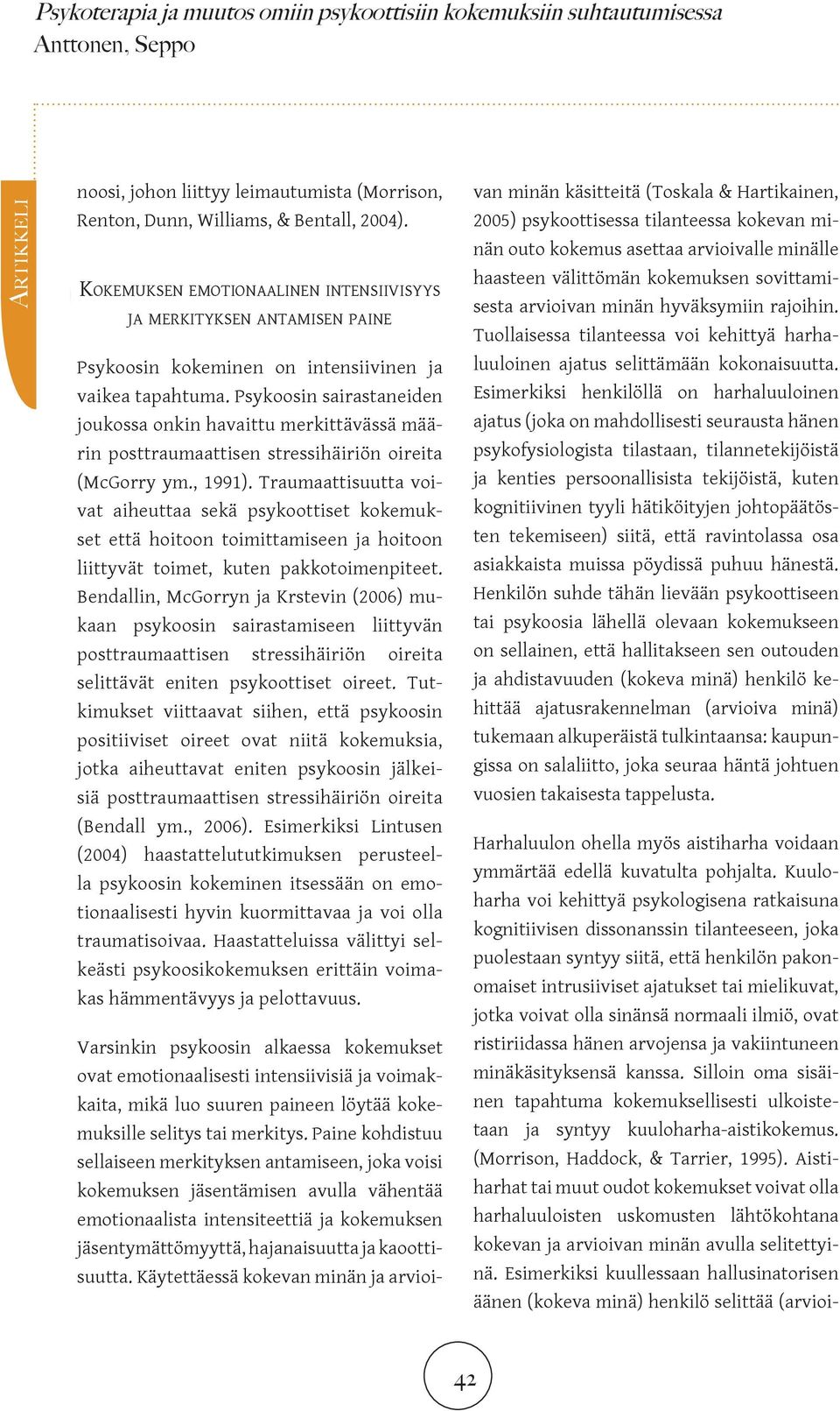 Psykoosin sairastaneiden joukossa onkin havaittu merkittävässä määrin posttraumaattisen stressihäiriön oireita (McGorry ym., 1991).