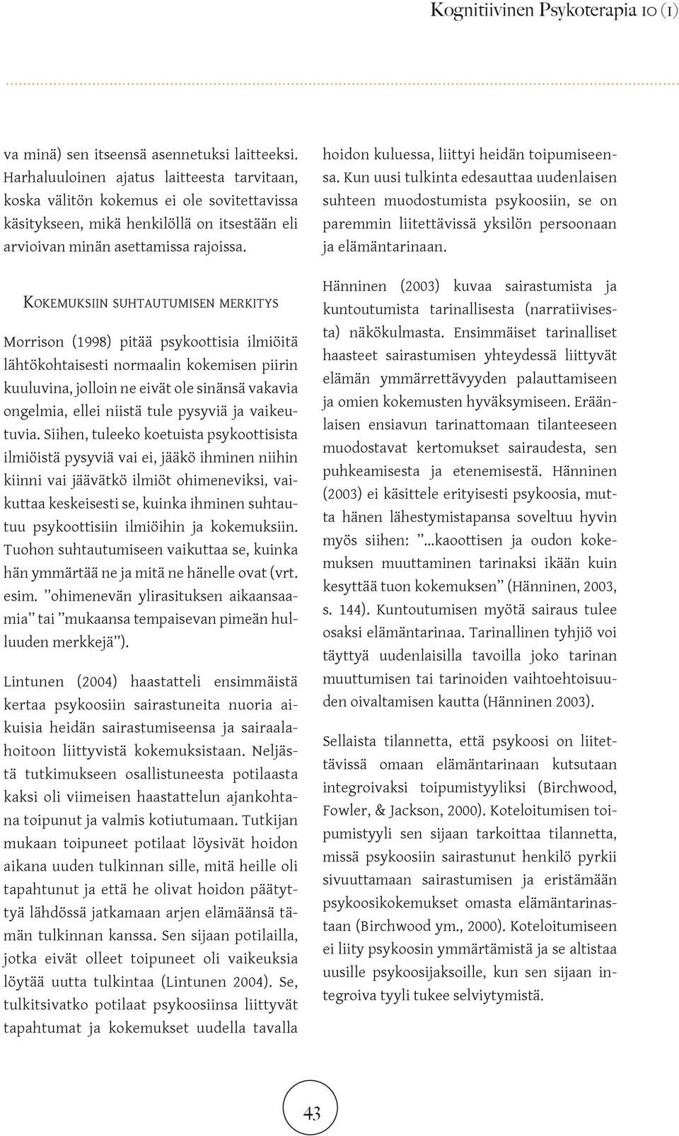 hoidon kuluessa, liittyi heidän toipumiseensa. Kun uusi tulkinta edesauttaa uudenlaisen suhteen muodostumista psykoosiin, se on paremmin liitettävissä yksilön persoonaan ja elämäntarinaan.