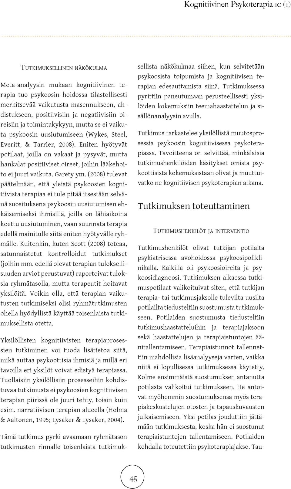 Eniten hyötyvät potilaat, joilla on vakaat ja pysyvät, mutta hankalat positiiviset oireet, joihin lääkehoito ei juuri vaikuta. Garety ym.