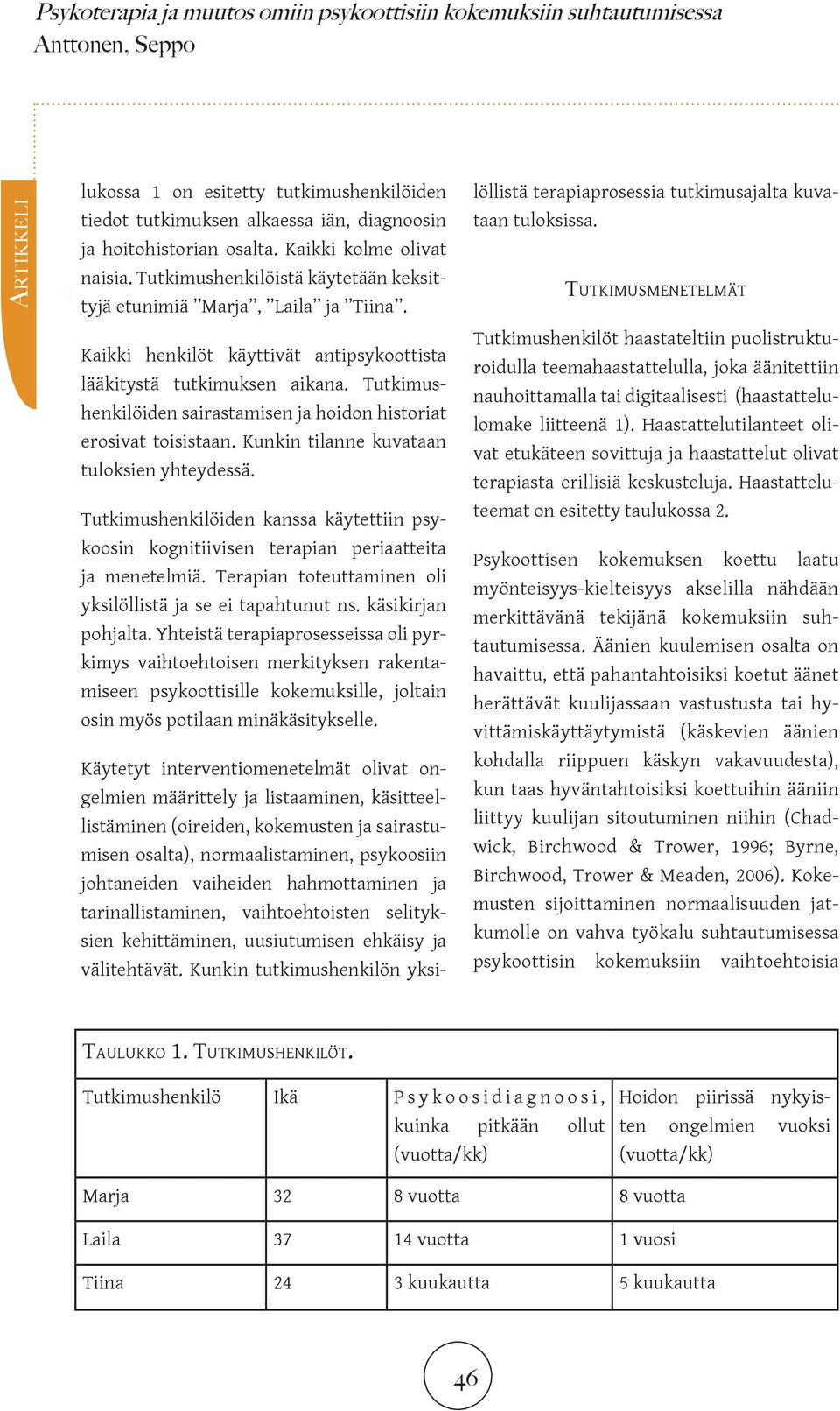 Tutkimushenkilöiden sairastamisen ja hoidon historiat erosivat toisistaan. Kunkin tilanne kuvataan tuloksien yhteydessä.