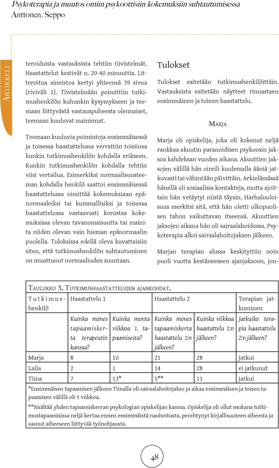 Tiivistelmään poimittiin tutkimushenkilön kuhunkin kysymykseen ja teemaan liittyvästä vastauspuheesta olennaiset, teemaan kuuluvat maininnat. Tulokset Tulokset esitetään tutkimushenkilöittäin.
