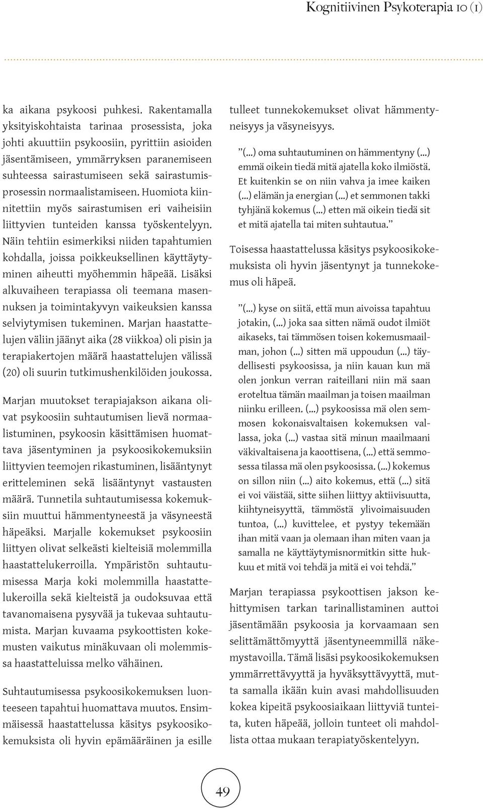 normaalistamiseen. Huomiota kiinnitettiin myös sairastumisen eri vaiheisiin liittyvien tunteiden kanssa työskentelyyn.