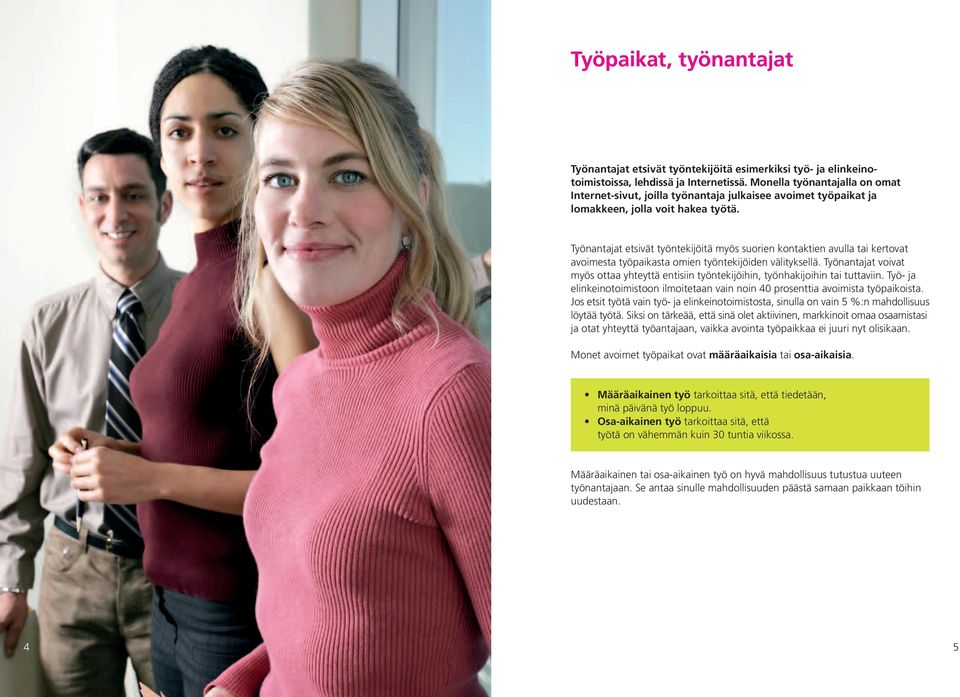 Työnantajat etsivät työntekijöitä myös suorien kontaktien avulla tai kertovat avoimesta työpaikasta omien työntekijöiden välityksellä.