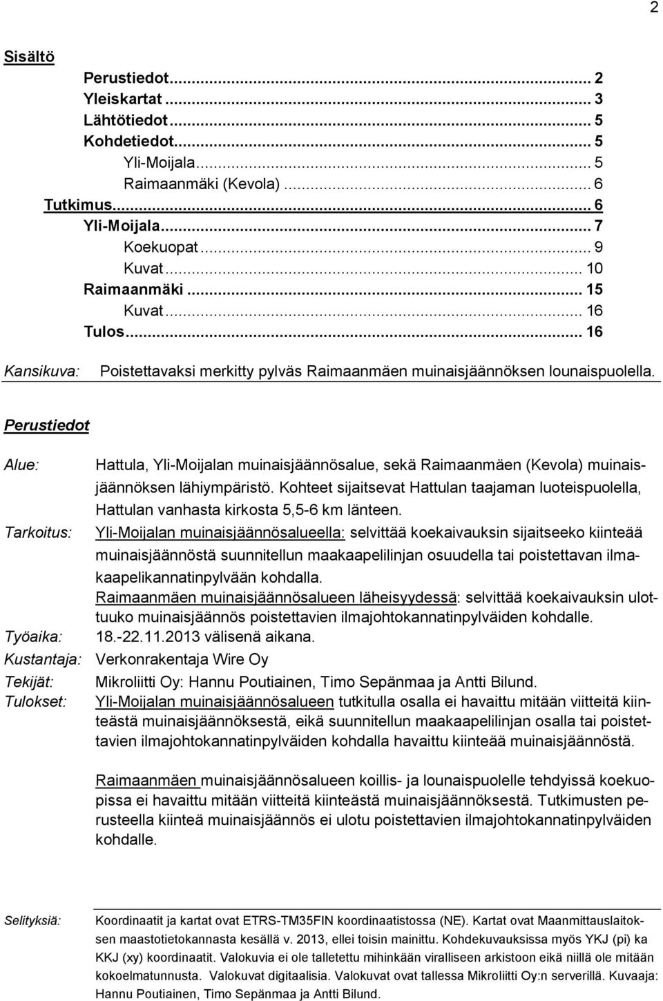 Perustiedot Alue: Tarkoitus: Työaika: Hattula, Yli-Moijalan muinaisjäännösalue, sekä Raimaanmäen (Kevola) muinaisjäännöksen lähiympäristö.