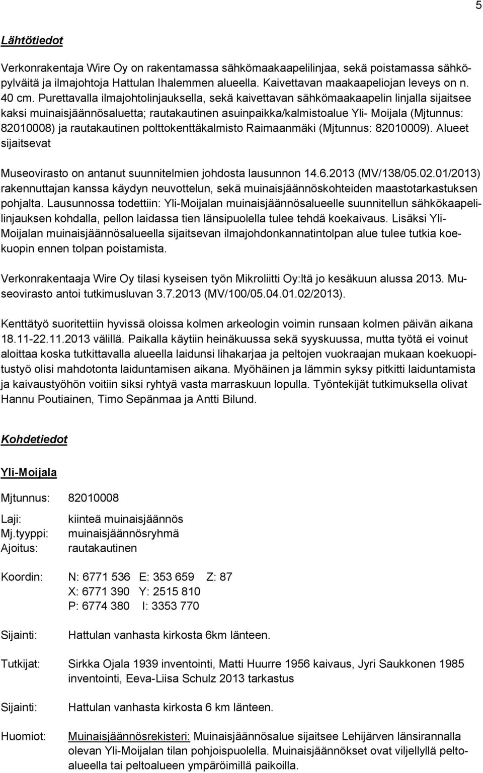 rautakautinen polttokenttäkalmisto Raimaanmäki (Mjtunnus: 82010009). Alueet sijaitsevat Museovirasto on antanut suunnitelmien johdosta lausunnon 14.6.2013 (MV/138/05.02.