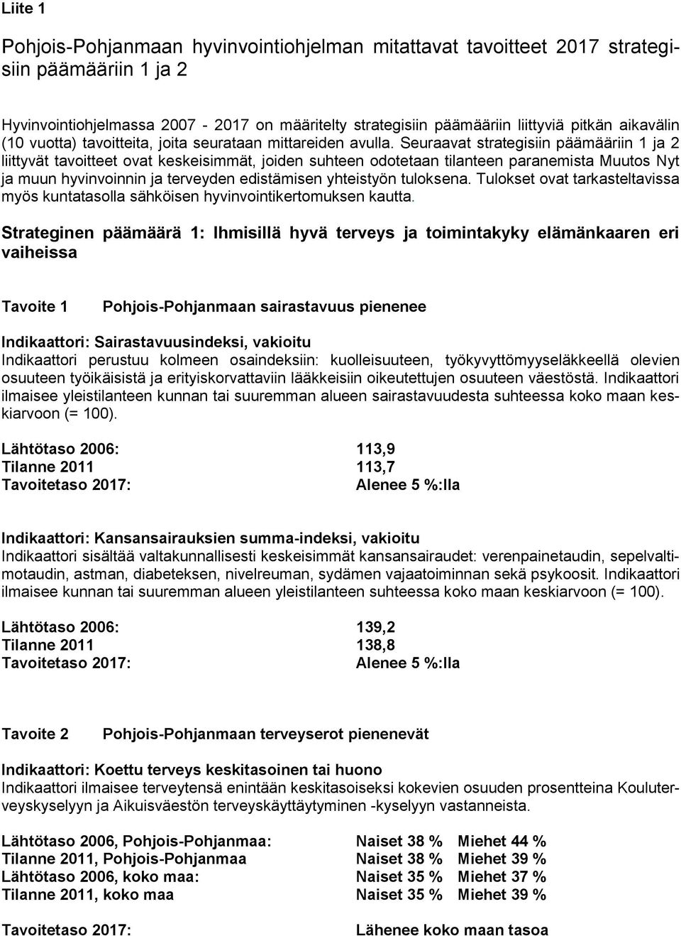 Seuraavat strategisiin päämääriin 1 ja 2 liittyvät tavoitteet ovat keskeisimmät, joiden suhteen odotetaan tilanteen paranemista Muutos Nyt ja muun hyvinvoinnin ja terveyden edistämisen yhteistyön