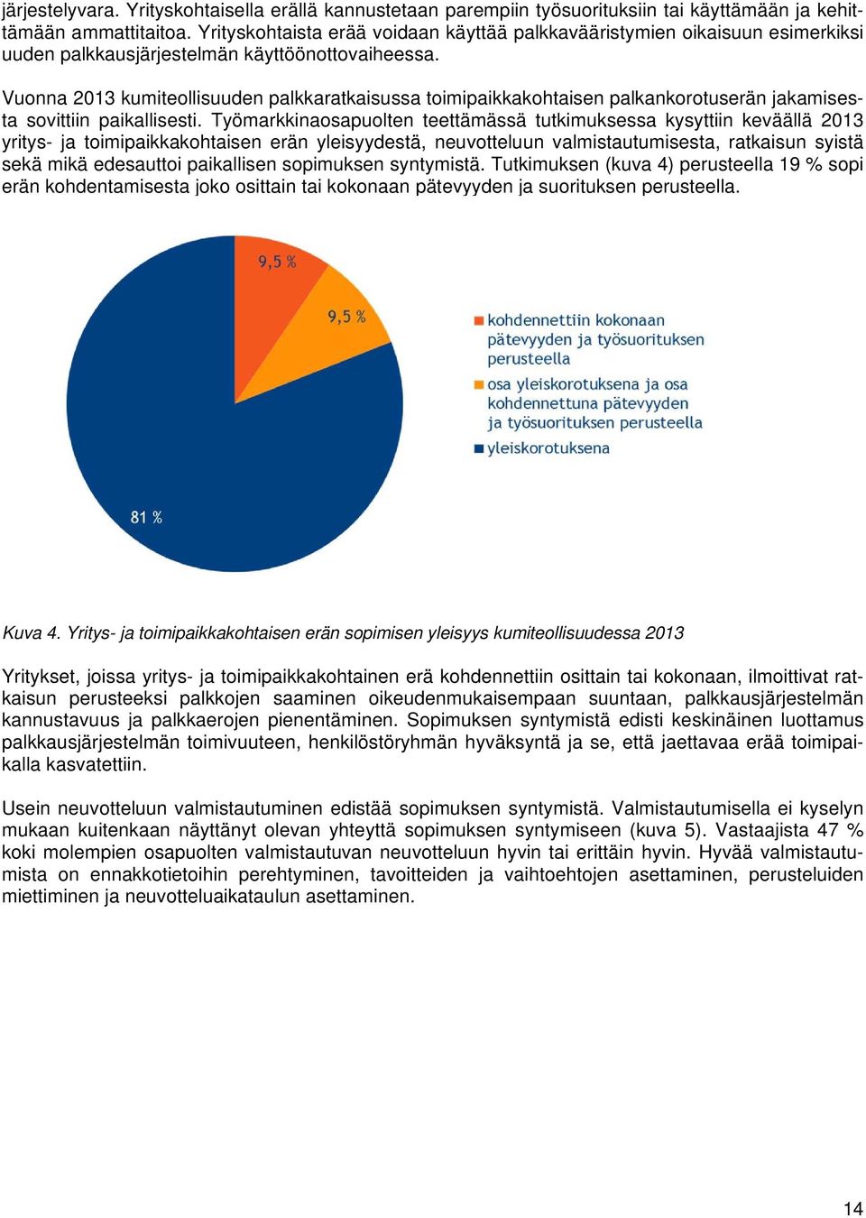 Vuonna 2013 kumiteollisuuden palkkaratkaisussa toimipaikkakohtaisen palkankorotuserän jakamisesta sovittiin paikallisesti.