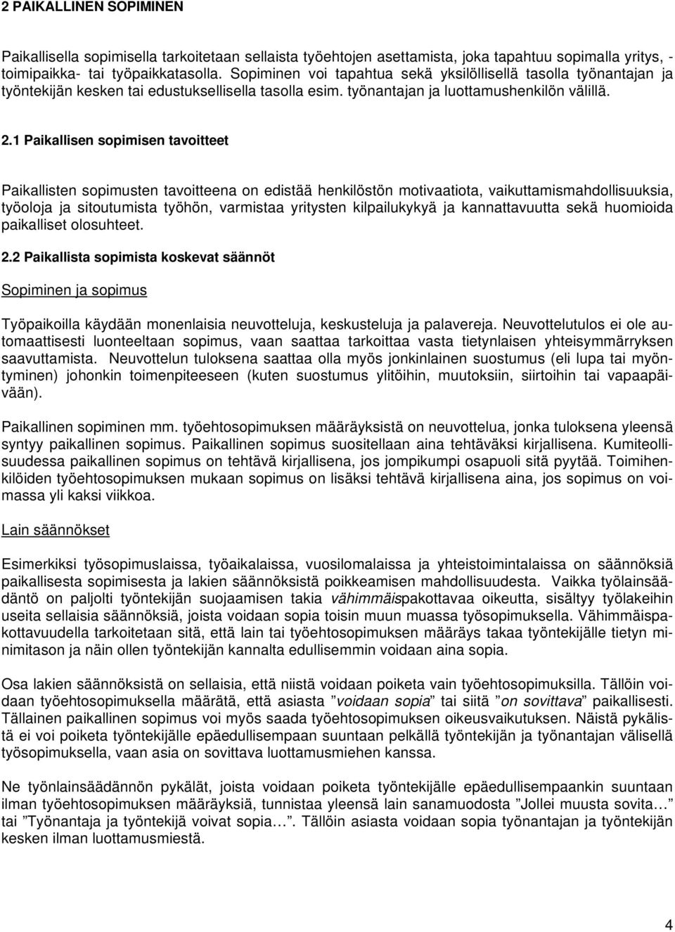 1 Paikallisen sopimisen tavoitteet Paikallisten sopimusten tavoitteena on edistää henkilöstön motivaatiota, vaikuttamismahdollisuuksia, työoloja ja sitoutumista työhön, varmistaa yritysten