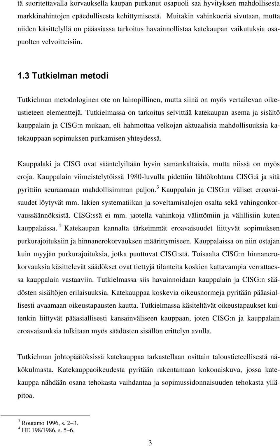 3 Tutkielman metodi Tutkielman metodologinen ote on lainopillinen, mutta siinä on myös vertailevan oikeustieteen elementtejä.