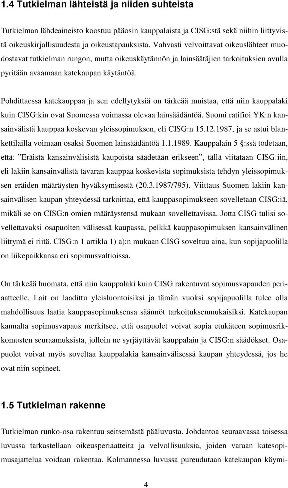 Pohdittaessa katekauppaa ja sen edellytyksiä on tärkeää muistaa, että niin kauppalaki kuin CISG:kin ovat Suomessa voimassa olevaa lainsäädäntöä.