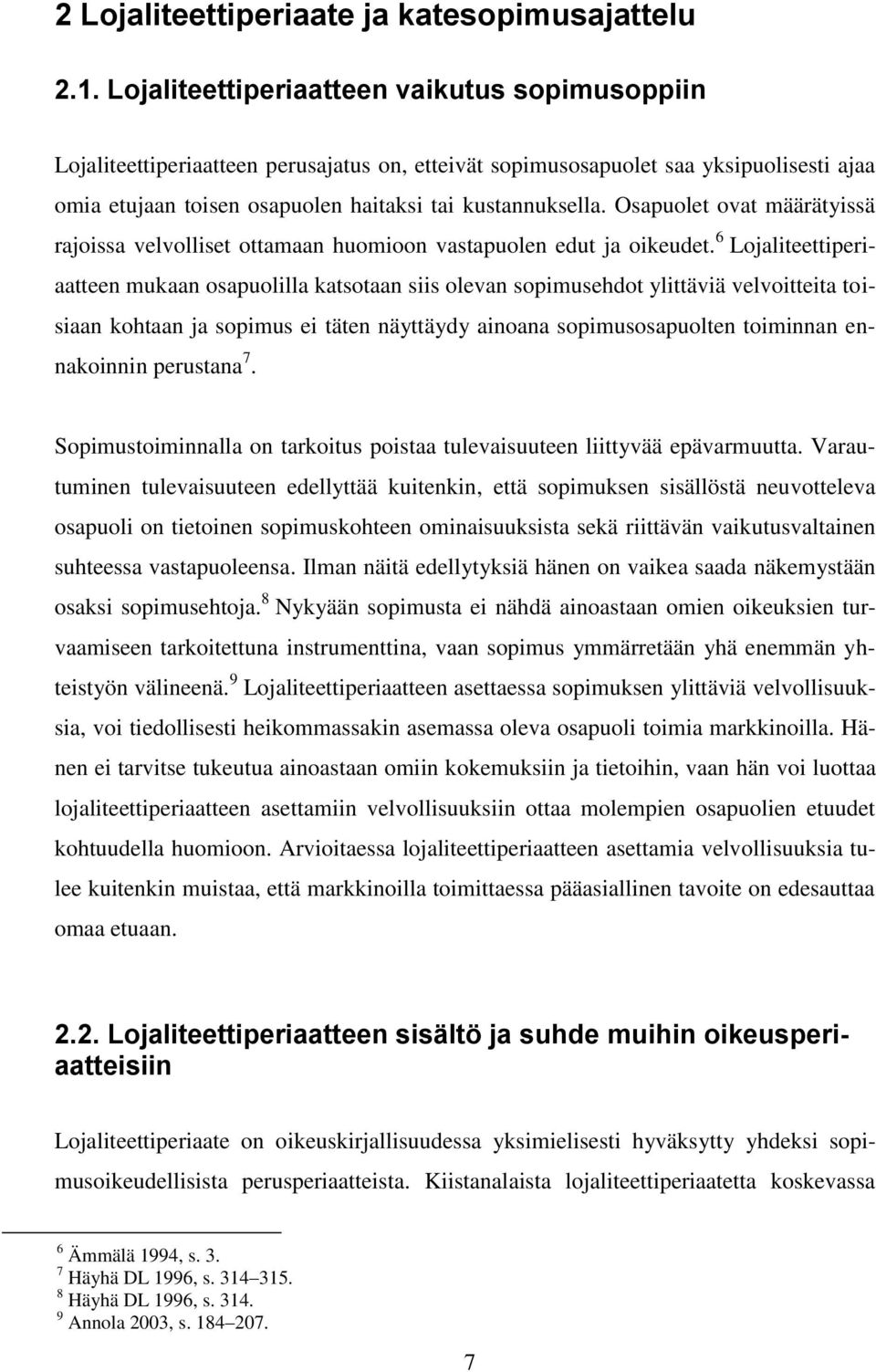 Osapuolet ovat määrätyissä rajoissa velvolliset ottamaan huomioon vastapuolen edut ja oikeudet.