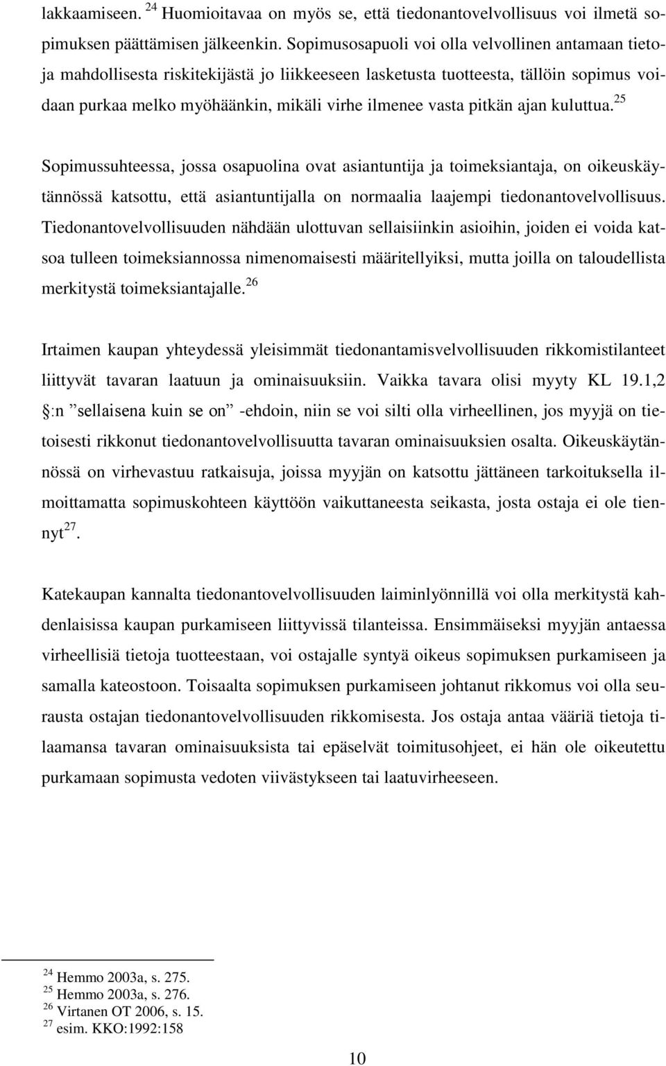pitkän ajan kuluttua. 25 Sopimussuhteessa, jossa osapuolina ovat asiantuntija ja toimeksiantaja, on oikeuskäytännössä katsottu, että asiantuntijalla on normaalia laajempi tiedonantovelvollisuus.