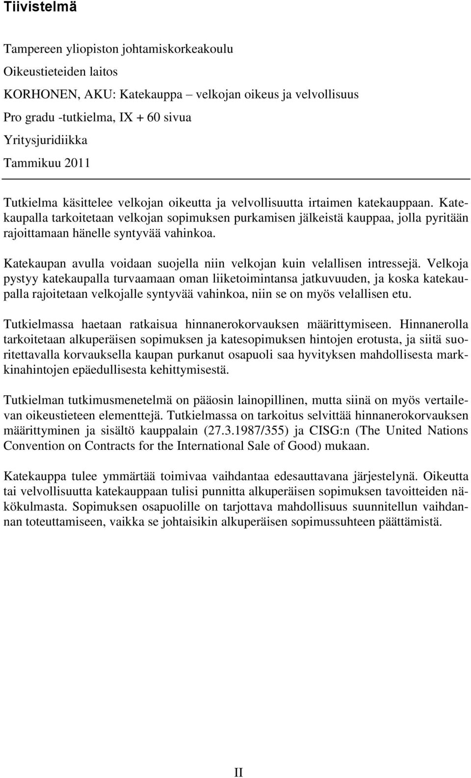 Katekaupalla tarkoitetaan velkojan sopimuksen purkamisen jälkeistä kauppaa, jolla pyritään rajoittamaan hänelle syntyvää vahinkoa.