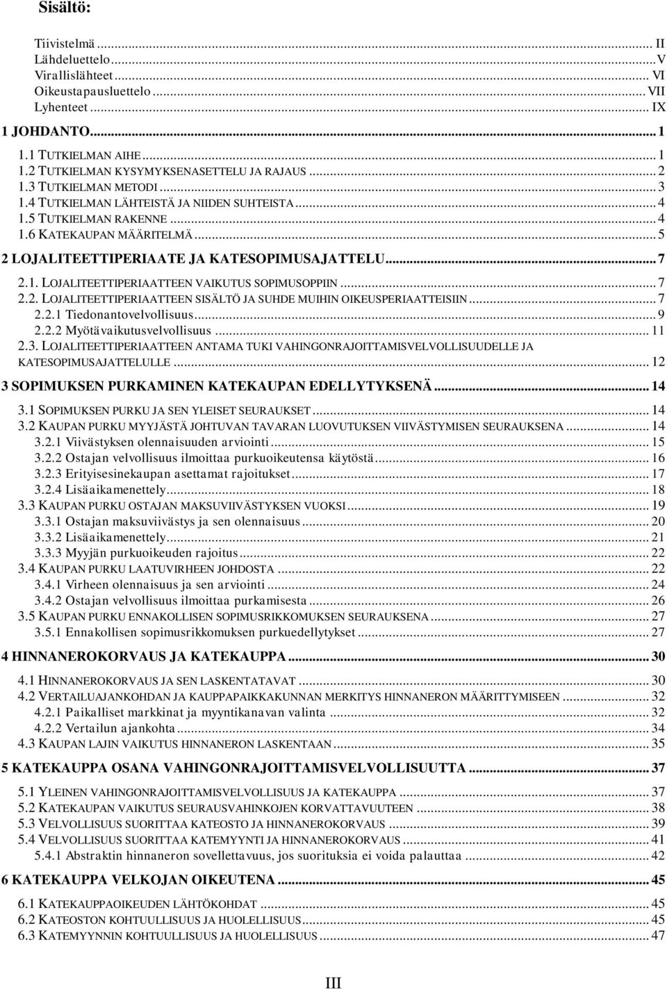 .. 7 2.2. LOJALITEETTIPERIAATTEEN SISÄLTÖ JA SUHDE MUIHIN OIKEUSPERIAATTEISIIN... 7 2.2.1 Tiedonantovelvollisuus... 9 2.2.2 Myötävaikutusvelvollisuus... 11 2.3.