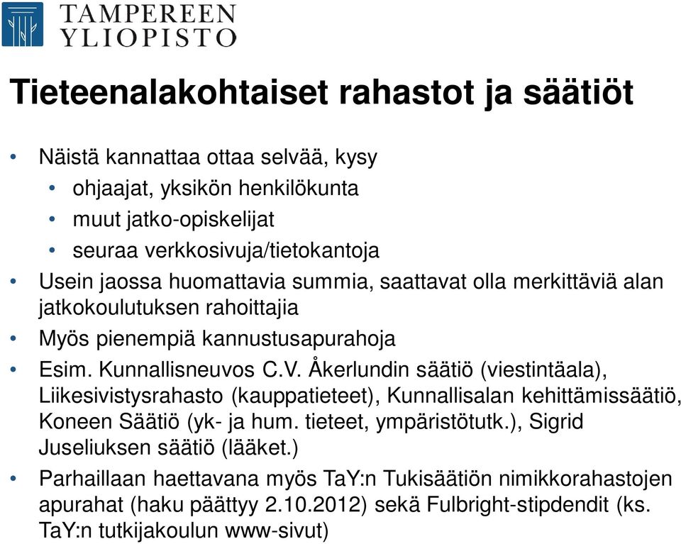 Åkerlundin säätiö (viestintäala), Liikesivistysrahasto (kauppatieteet), Kunnallisalan kehittämissäätiö, Koneen Säätiö (yk- ja hum. tieteet, ympäristötutk.