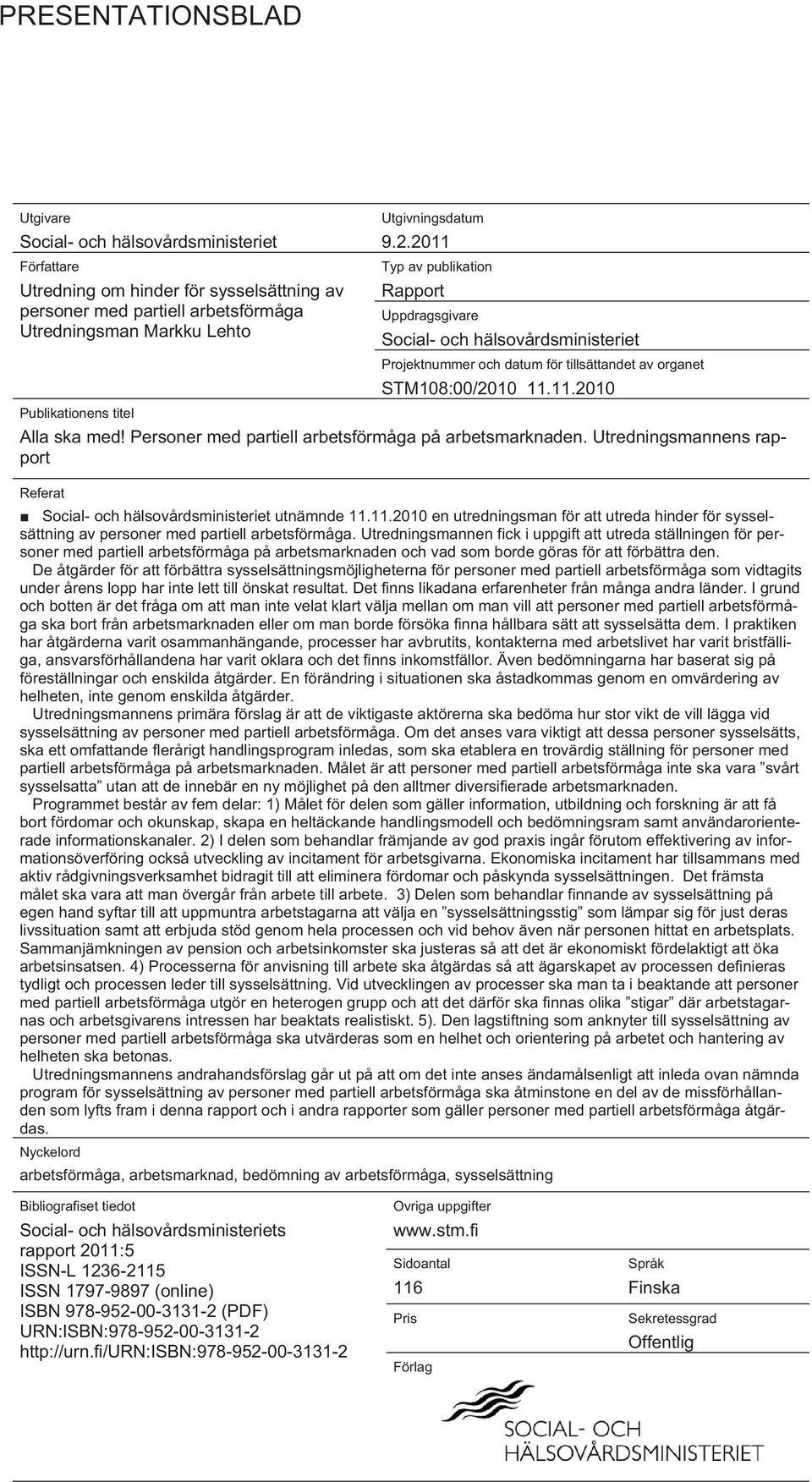 Projektnummer och datum för tillsättandet av organet STM108:00/2010 11.11.2010 Publikationens titel Alla ska med! Personer med partiell arbetsförmåga på arbetsmarknaden.