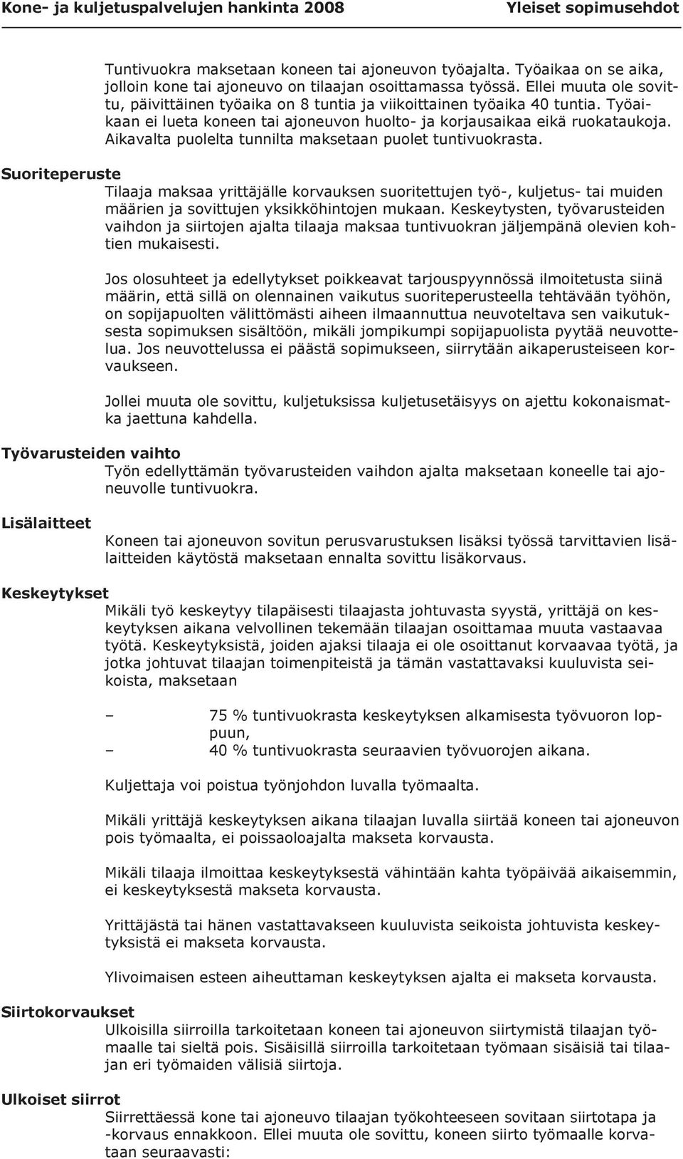 Aikavalta puolelta tunnilta maksetaan puolet tuntivuokrasta. Suoriteperuste Tilaaja maksaa yrittäjälle korvauksen suoritettujen työ-, kuljetus- tai muiden määrien ja sovittujen yksikköhintojen mukaan.