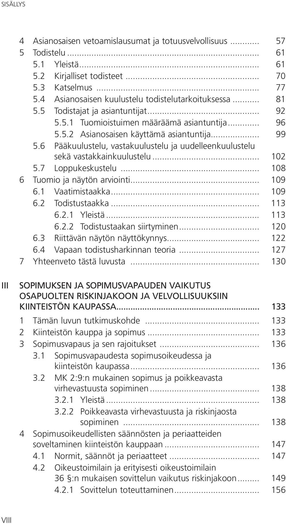 6 Pääkuulustelu, vastakuulustelu ja uudelleenkuulustelu sekä vastakkainkuulustelu... 102 5.7 Loppukeskustelu... 108 6 Tuomio ja näytön arviointi... 109 6.1 Vaatimistaakka... 109 6.2 Todistustaakka.