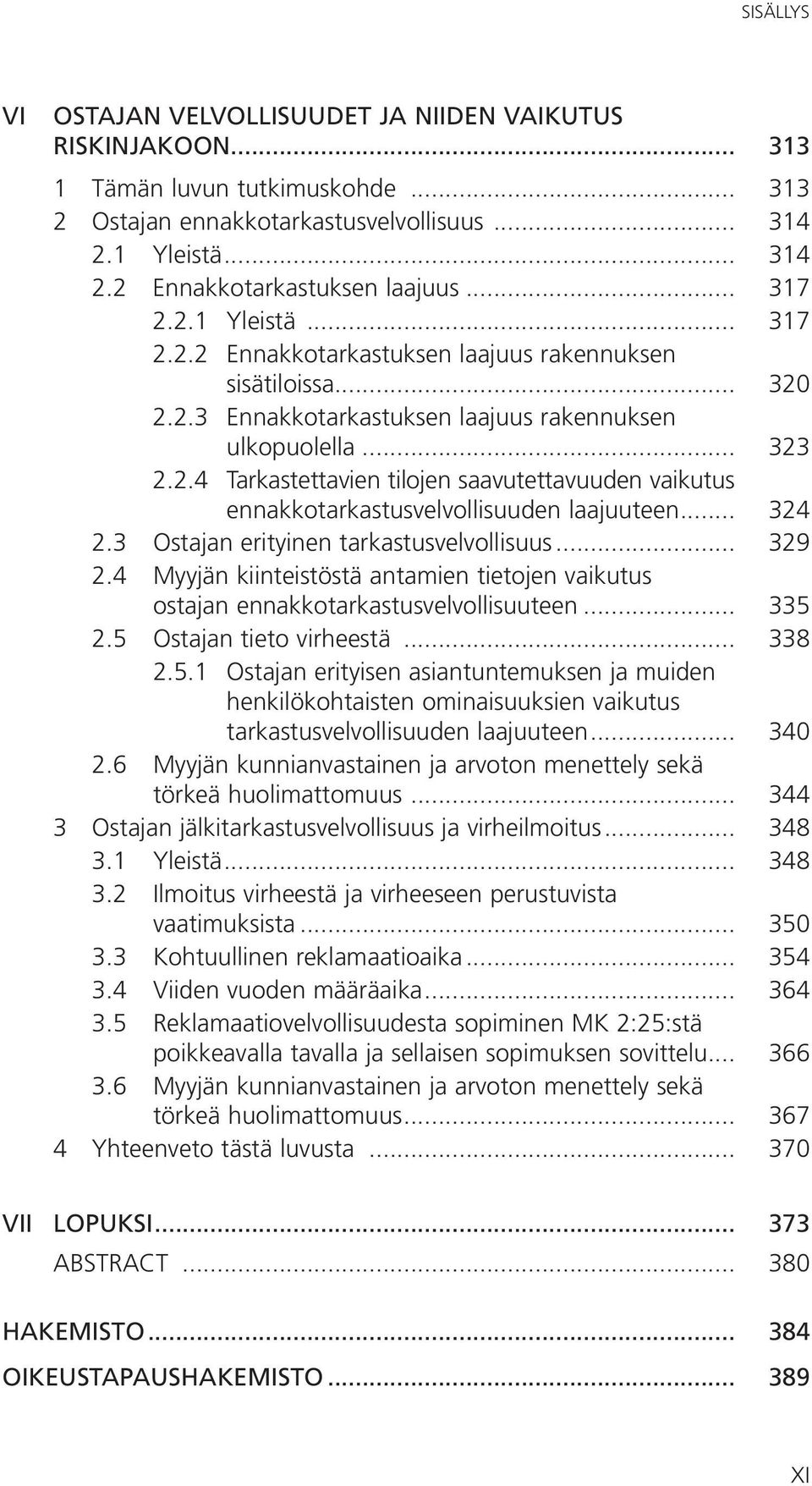 .. 324 2.3 Ostajan erityinen tarkastusvelvollisuus... 329 2.4 Myyjän kiinteistöstä antamien tietojen vaikutus ostajan ennakkotarkastusvelvollisuuteen... 335 