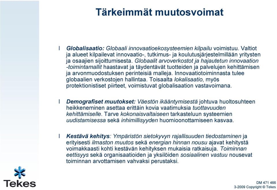 Globaalit arvoverkostot ja hajautetun innovaation -toimintamallit haastavat ja täydentävät tuotteiden ja palvelujen kehittämisen ja arvonmuodostuksen perinteisiä malleja.