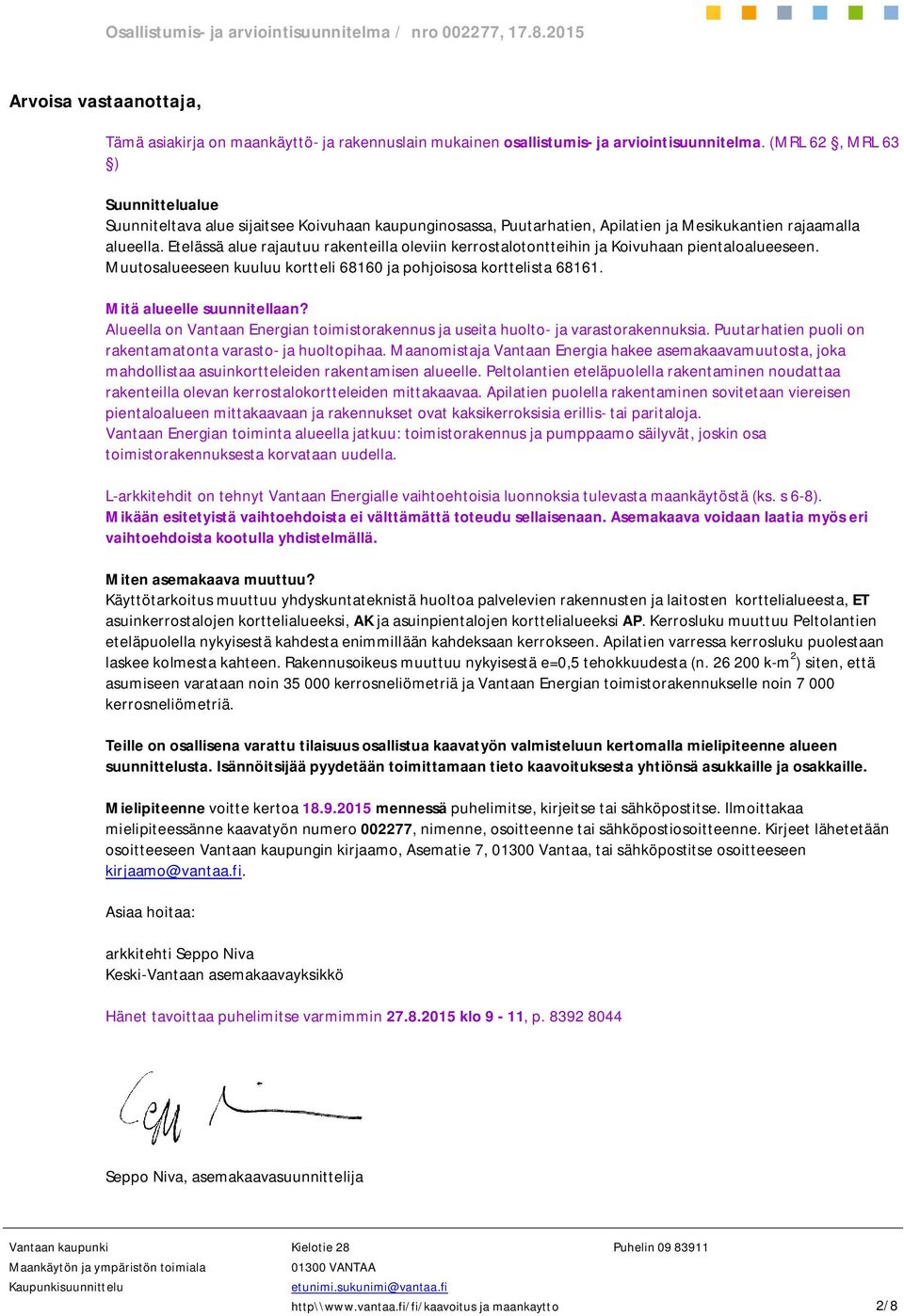 Etelässä alue rajautuu rakenteilla oleviin kerrostalotontteihin ja Koivuhaan pientaloalueeseen. Muutosalueeseen kuuluu kortteli 68160 ja pohjoisosa korttelista 68161. Mitä alueelle suunnitellaan?