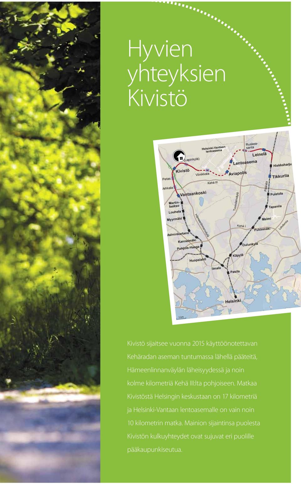 Matkaa Kivistöstä Helsingin keskustaan on 17 kilometriä ja Helsinki-Vantaan lentoasemalle on vain noin 10