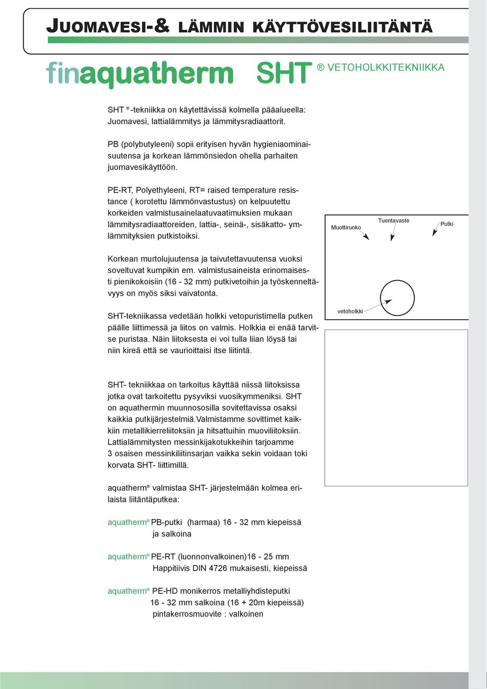 PE-RT, Polyethyleeni, RT= raised temperature resistance ( korotettu lämmönvastustus) on kelpuutettu korkeiden valmistusainelaatuvaatimuksien mukaan lämmitysradiaattoreiden, lattia-, seinä-,