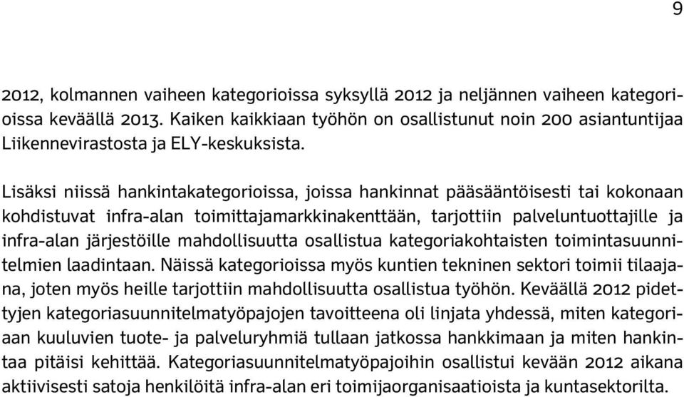 Lisäksi niissä hankintakategorioissa, joissa hankinnat pääsääntöisesti tai kokonaan kohdistuvat infra-alan toimittajamarkkinakenttään, tarjottiin palveluntuottajille ja infra-alan järjestöille