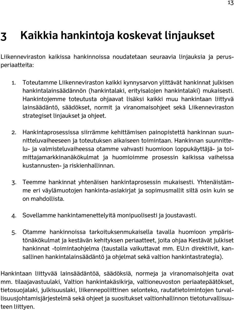 Hankintojemme toteutusta ohjaavat lisäksi kaikki muu hankintaan liittyvä lainsäädäntö, säädökset, normit ja viranomaisohjeet sekä Liikenneviraston strategiset linjaukset ja ohjeet. 2.