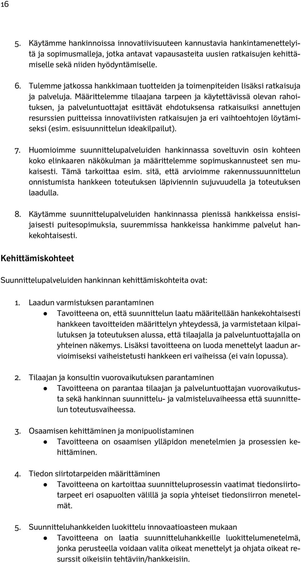 Määrittelemme tilaajana tarpeen ja käytettävissä olevan rahoituksen, ja palveluntuottajat esittävät ehdotuksensa ratkaisuiksi annettujen resurssien puitteissa innovatiivisten ratkaisujen ja eri