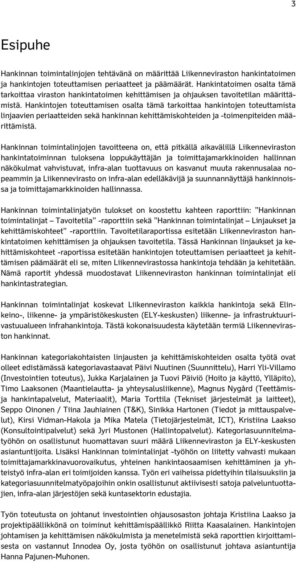 Hankintojen toteuttamisen osalta tämä tarkoittaa hankintojen toteuttamista linjaavien periaatteiden sekä hankinnan kehittämiskohteiden ja -toimenpiteiden määrittämistä.