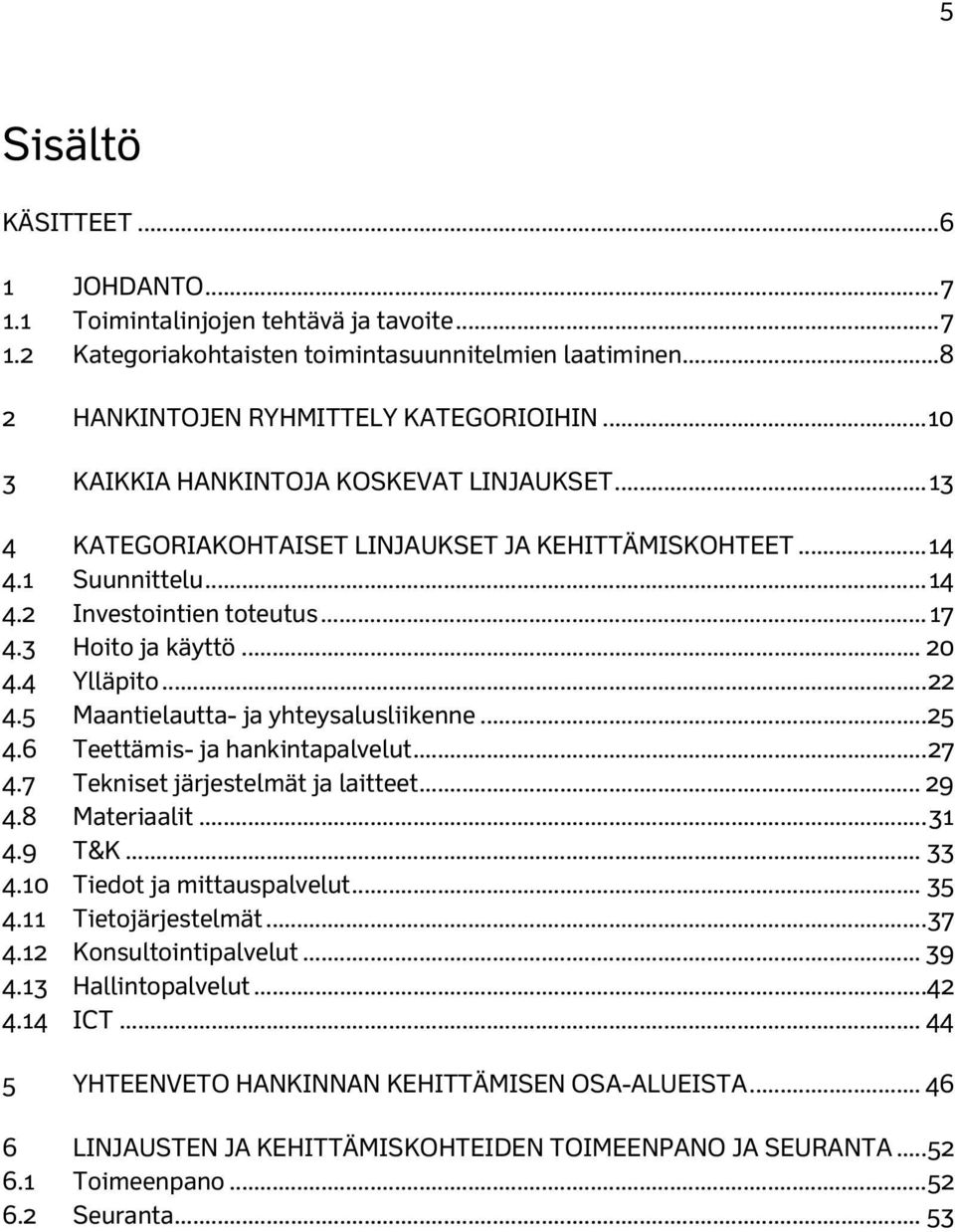 4 Ylläpito... 22 4.5 Maantielautta- ja yhteysalusliikenne... 25 4.6 Teettämis- ja hankintapalvelut... 27 4.7 Tekniset järjestelmät ja laitteet... 29 4.8 Materiaalit... 31 4.9 T&K... 33 4.