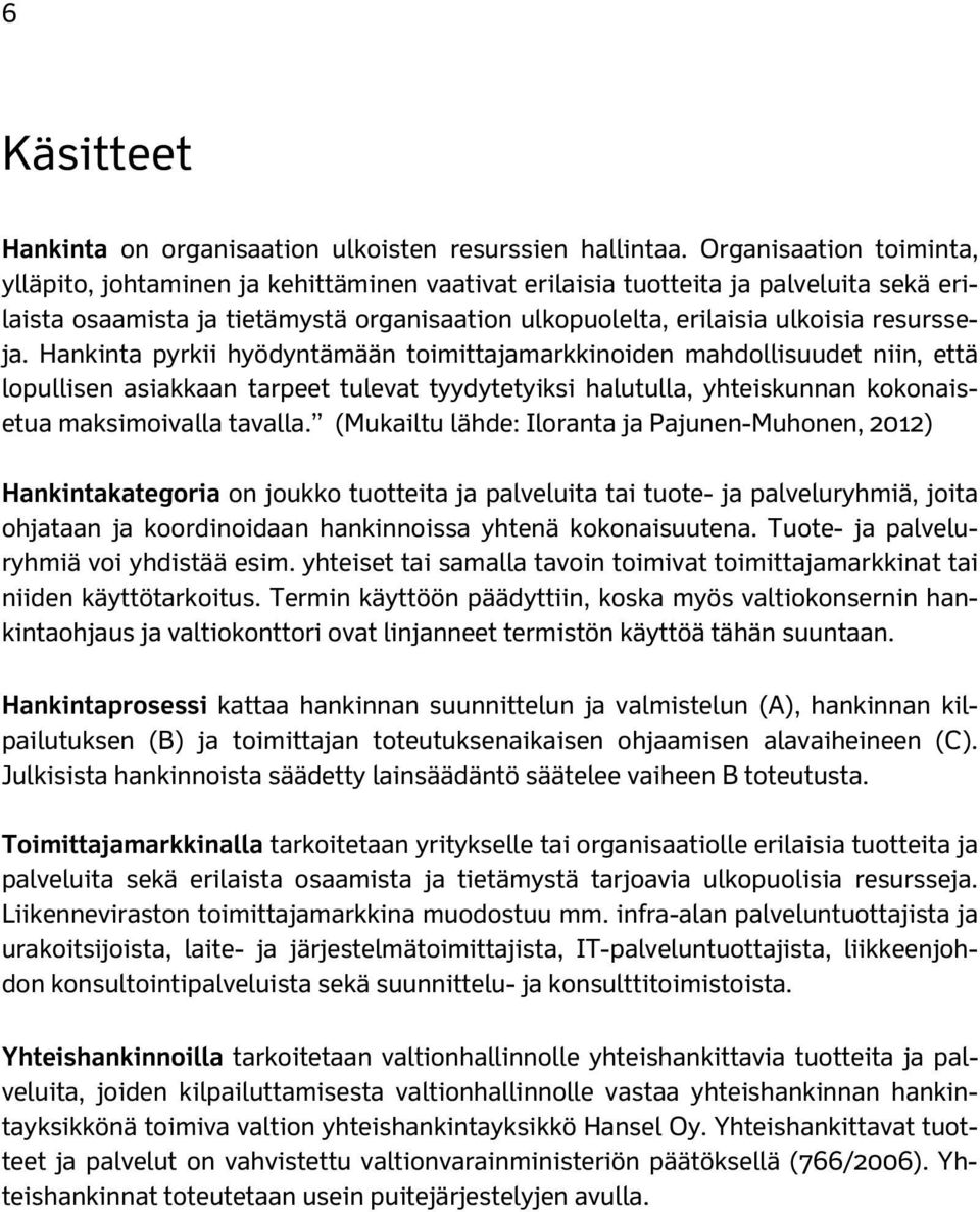 resursseja. Hankinta pyrkii hyödyntämään toimittajamarkkinoiden mahdollisuudet niin, että lopullisen asiakkaan tarpeet tulevat tyydytetyiksi halutulla, yhteiskunnan kokonaisetua maksimoivalla tavalla.