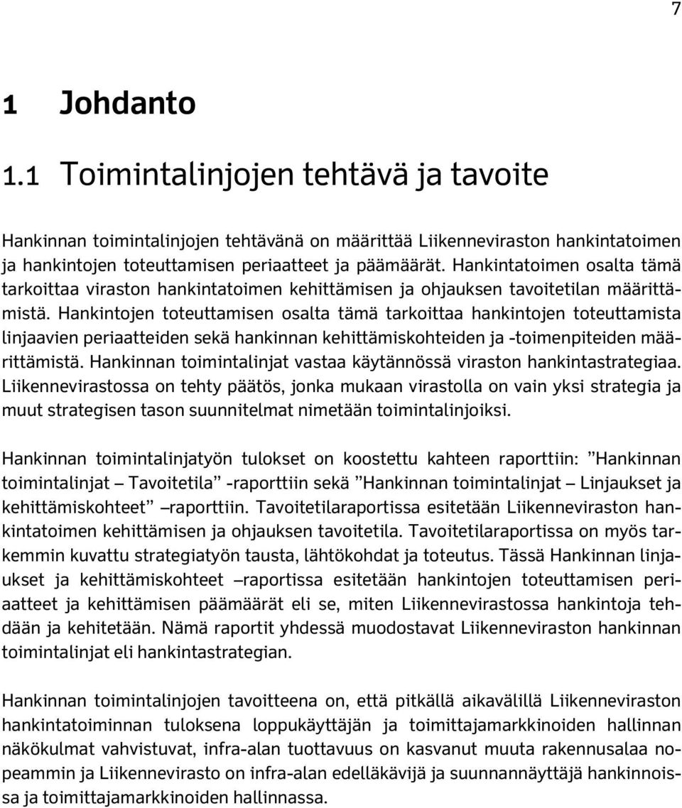 Hankintojen toteuttamisen osalta tämä tarkoittaa hankintojen toteuttamista linjaavien periaatteiden sekä hankinnan kehittämiskohteiden ja -toimenpiteiden määrittämistä.