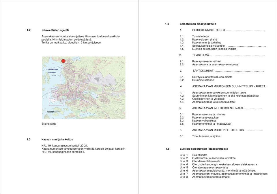 TIIVISTELMÄ.. 2.1 Kaavaprosessin vaiheet 2.2 Asemakaava ja asemakaavan muutos 3. LÄHTÖKOHDAT.. 3.1 Selvitys suunnittelualueen oloista 3.2 Suunnittelutilanne 4.