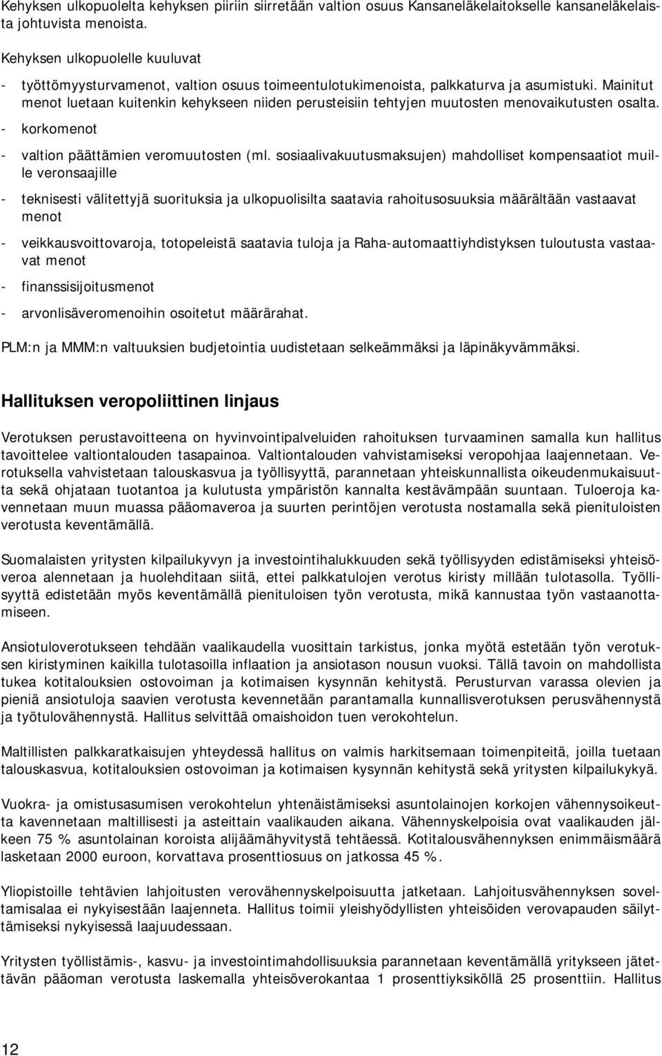 Mainitut menot luetaan kuitenkin kehykseen niiden perusteisiin tehtyjen muutosten menovaikutusten osalta. - korkomenot - valtion päättämien veromuutosten (ml.