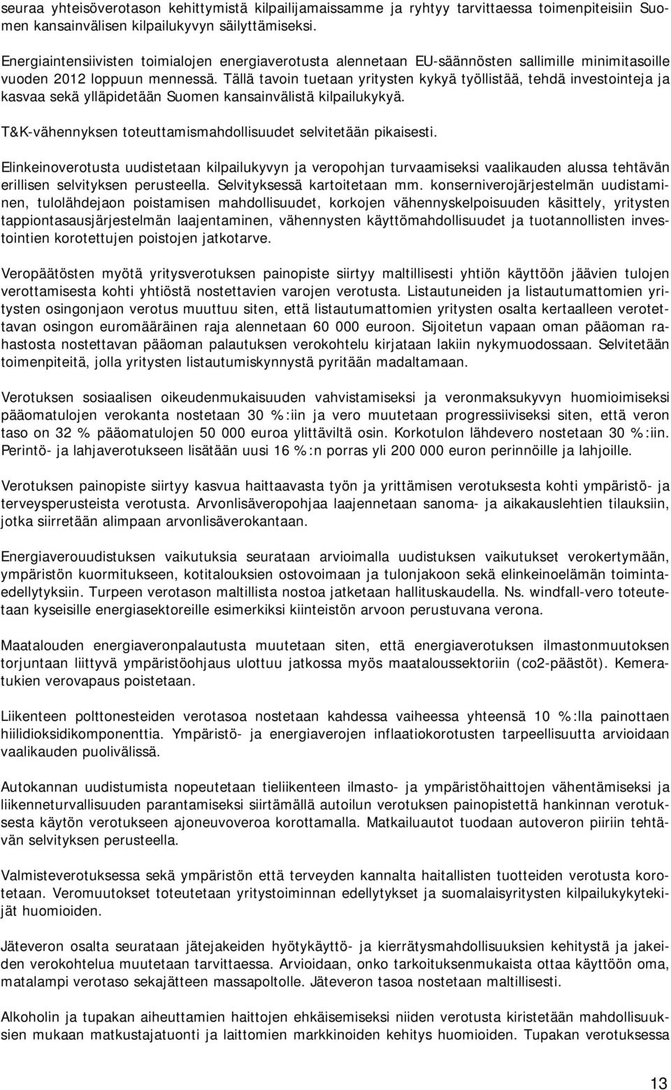 Tällä tavoin tuetaan yritysten kykyä työllistää, tehdä investointeja ja kasvaa sekä ylläpidetään Suomen kansainvälistä kilpailukykyä. T&K-vähennyksen toteuttamismahdollisuudet selvitetään pikaisesti.
