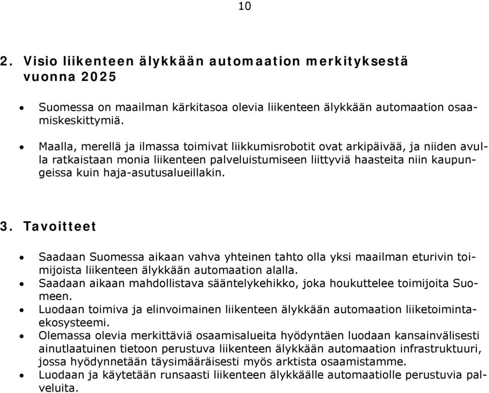 3. Tavoitteet Saadaan Suomessa aikaan vahva yhteinen tahto olla yksi maailman eturivin toimijoista liikenteen älykkään automaation alalla.