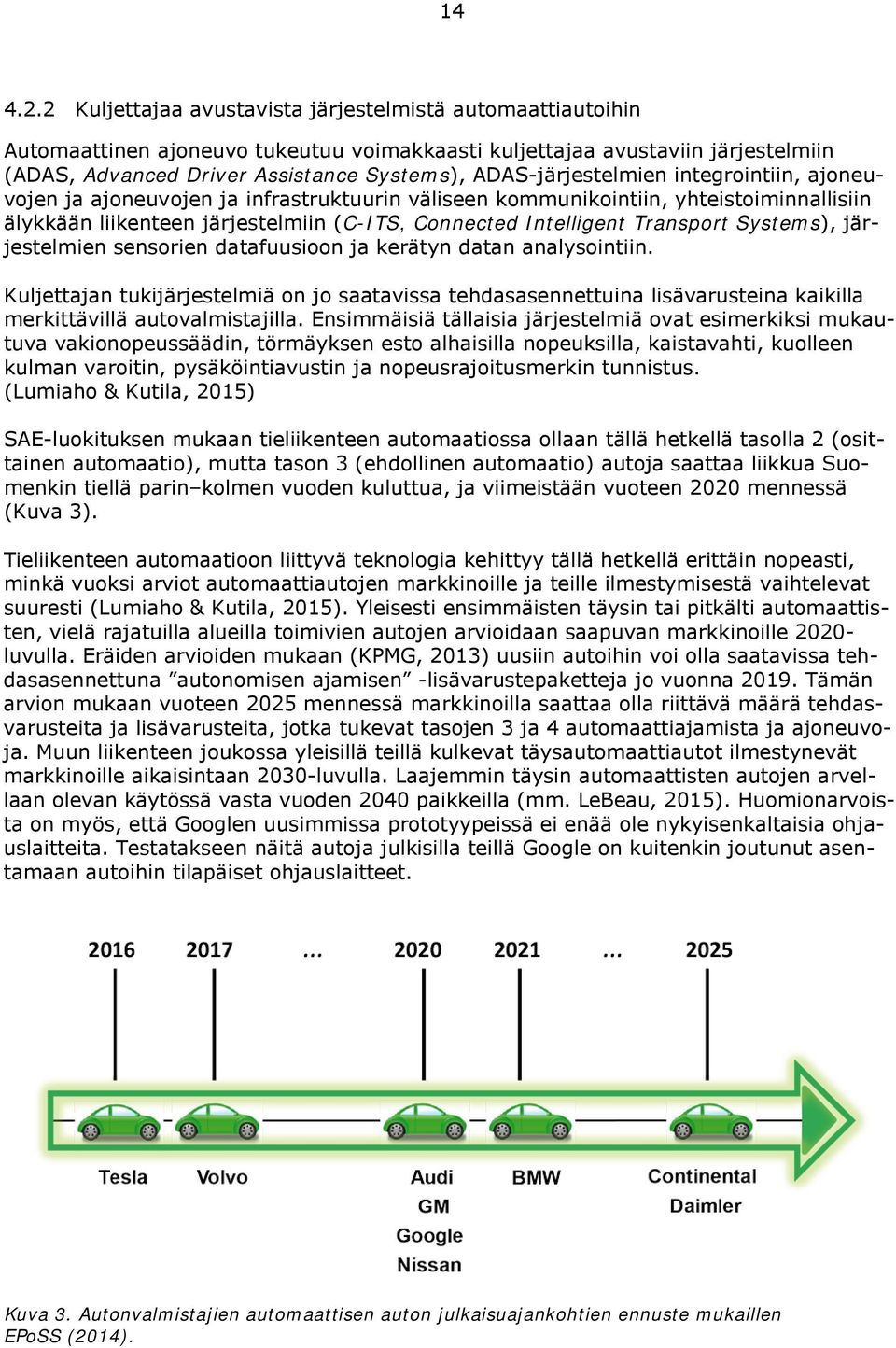 ADAS-järjestelmien integrointiin, ajoneuvojen ja ajoneuvojen ja infrastruktuurin väliseen kommunikointiin, yhteistoiminnallisiin älykkään liikenteen järjestelmiin (C-ITS, Connected Intelligent