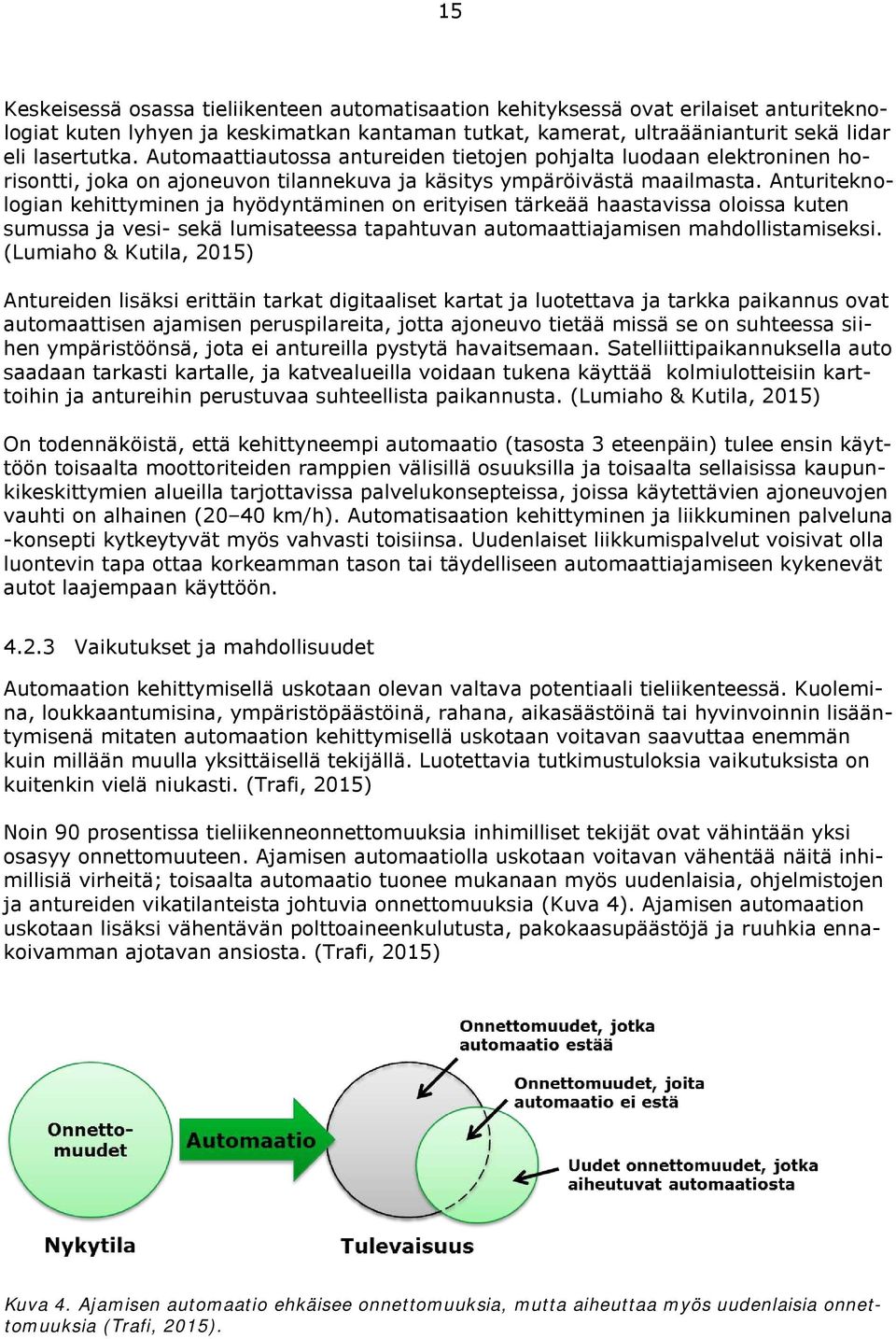 Anturiteknologian kehittyminen ja hyödyntäminen on erityisen tärkeää haastavissa oloissa kuten sumussa ja vesi- sekä lumisateessa tapahtuvan automaattiajamisen mahdollistamiseksi.