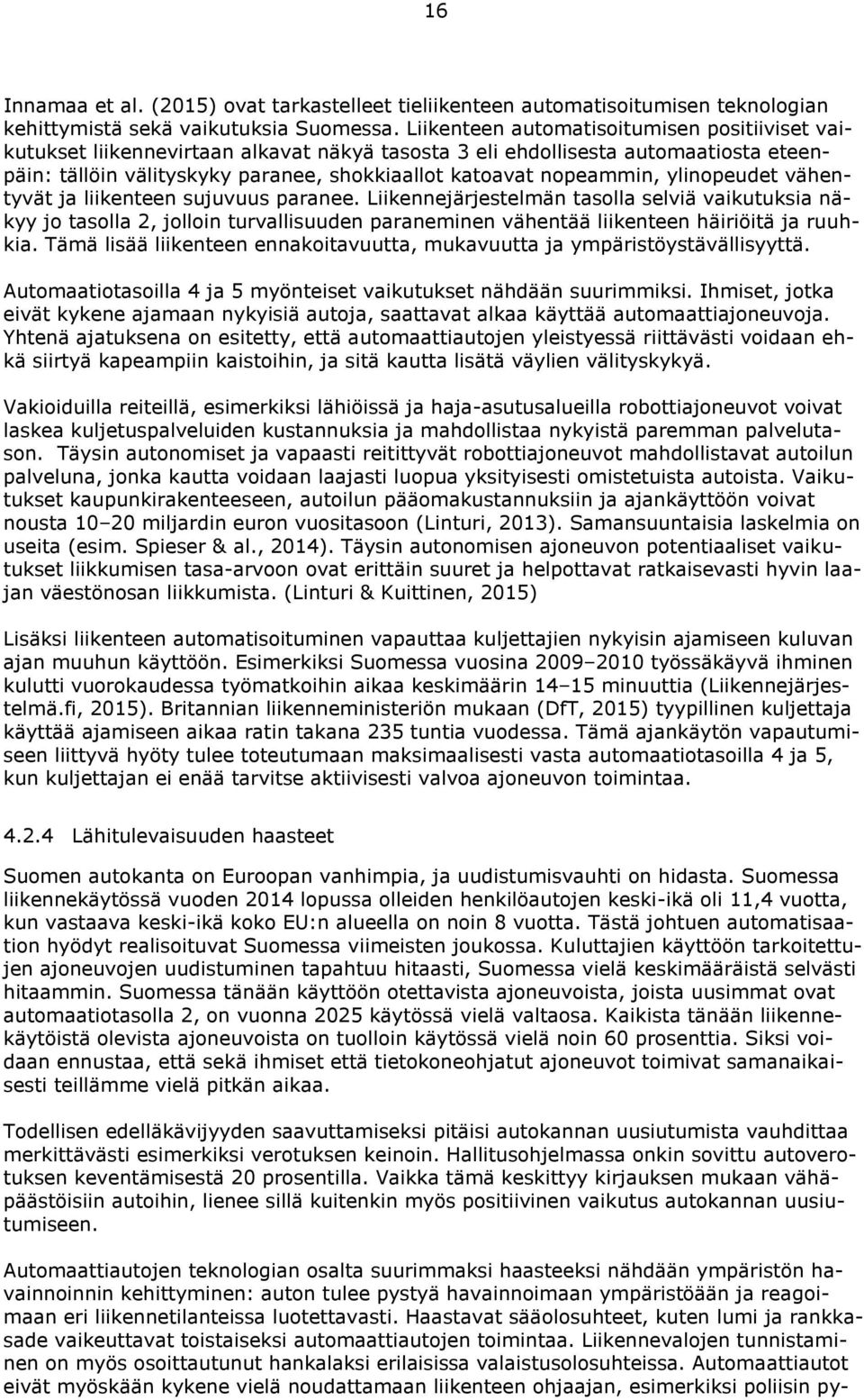 ylinopeudet vähentyvät ja liikenteen sujuvuus paranee. Liikennejärjestelmän tasolla selviä vaikutuksia näkyy jo tasolla 2, jolloin turvallisuuden paraneminen vähentää liikenteen häiriöitä ja ruuhkia.