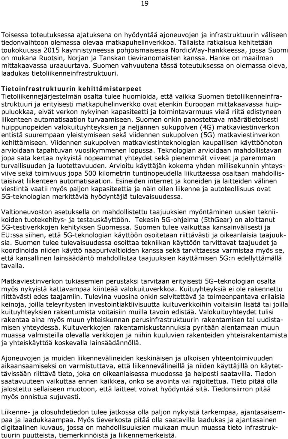 Hanke on maailman mittakaavassa uraauurtava. Suomen vahvuutena tässä toteutuksessa on olemassa oleva, laadukas tietoliikenneinfrastruktuuri.