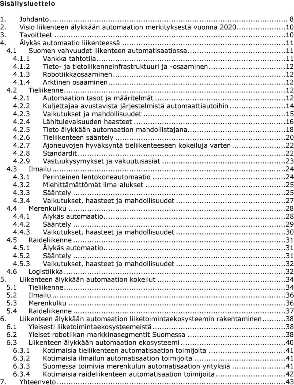 ..12 4.2 Tieliikenne...12 4.2.1 Automaation tasot ja määritelmät...12 4.2.2 Kuljettajaa avustavista järjestelmistä automaattiautoihin...14 4.2.3 Vaikutukset ja mahdollisuudet...15 4.2.4 Lähitulevaisuuden haasteet.