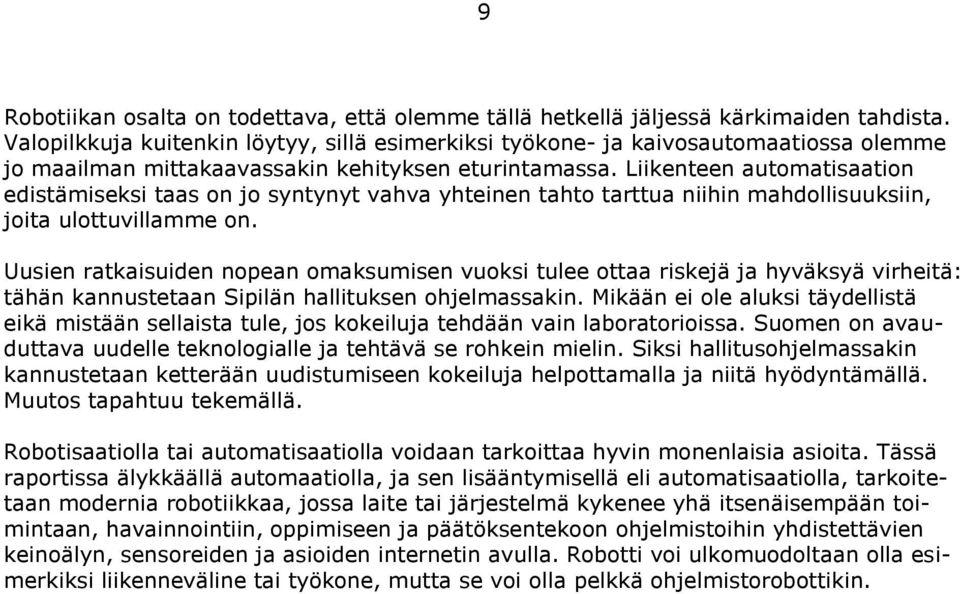 Liikenteen automatisaation edistämiseksi taas on jo syntynyt vahva yhteinen tahto tarttua niihin mahdollisuuksiin, joita ulottuvillamme on.