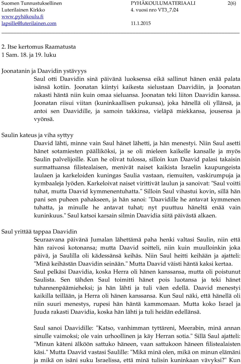 Joonatan kiintyi kaikesta sielustaan Daavidiin, ja Joonatan rakasti häntä niin kuin omaa sieluansa. Joonatan teki liiton Daavidin kanssa.