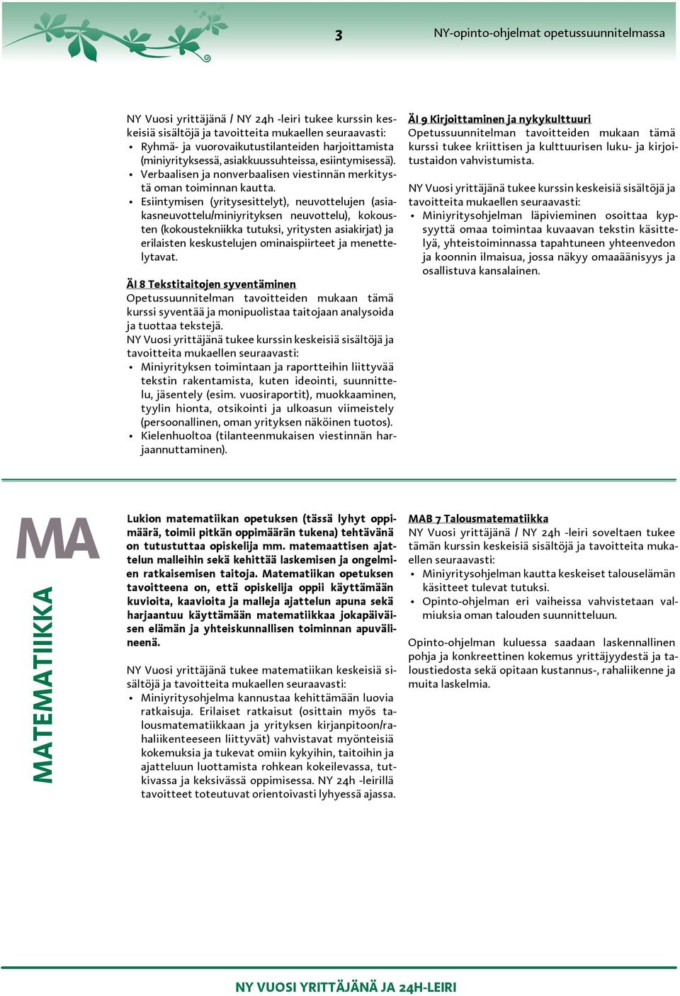 Esiintymisen (yritysesittelyt), neuvottelujen (asiakasneuvottelu/miniyrityksen neuvottelu), kokousten (kokoustekniikka tutuksi, yritysten asiakirjat) ja erilaisten keskustelujen ominaispiirteet ja