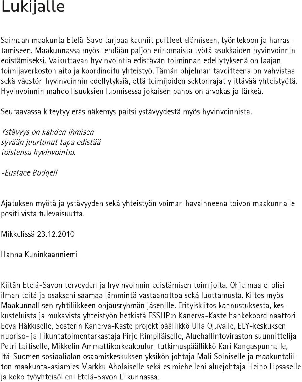 Tämän ohjelman tavoitteena on vahvistaa sekä väestön hyvinvoinnin edellytyksiä, että toimijoiden sektorirajat ylittävää yhteistyötä.